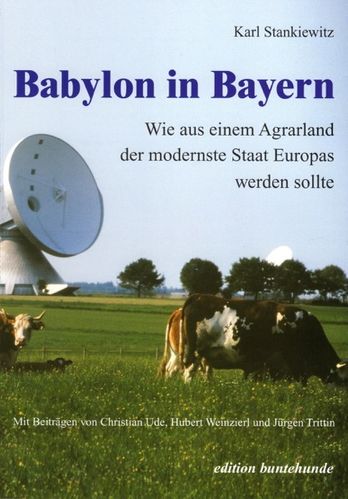 Babylon in Bayern - Wie aus einem Agrarland der modernste Staat Europas werden sollte